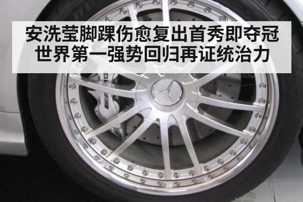 安洗莹脚踝伤愈复出首秀即夺冠 世界第一强势回归再证统治力